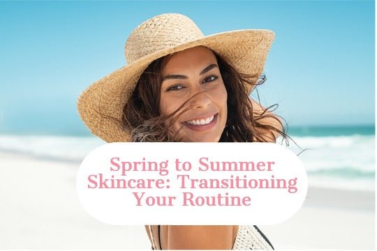 Spring to Summer Skincare: Transitioning Your Routine - LushnLavish.com